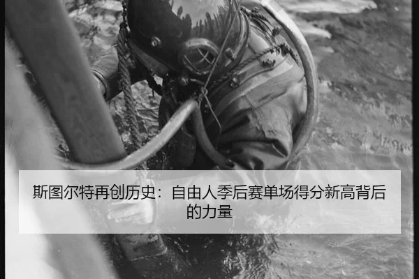 斯图尔特再创历史：自由人季后赛单场得分新高背后的力量